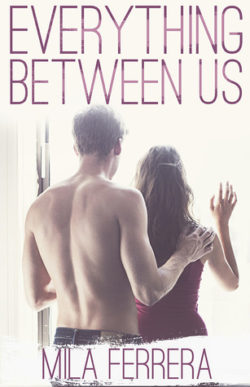 Everything Between Us by Mila Ferrera Everything Between Us by Mila Ferrera