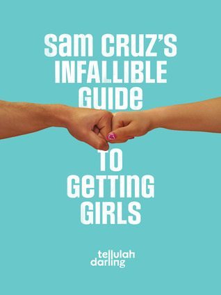 Sam Cruz’s Infallible Guide to Getting Girls by Tellulah Darling