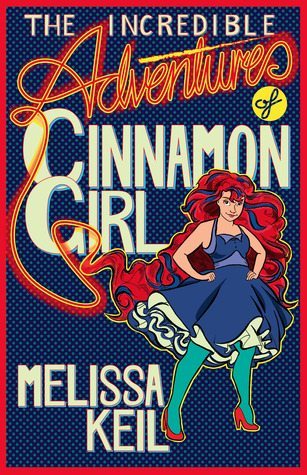 The Incredible Adventures of Cinnamon Girl by Melissa Keil