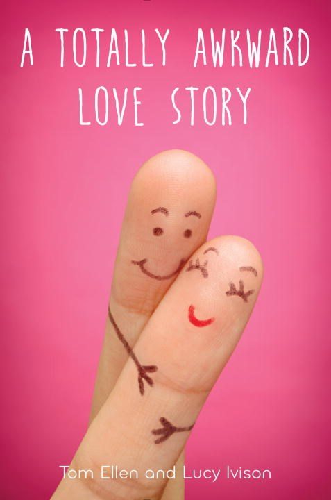 A Totally Awkward Love Story by Tom Ellen & Lucy Ivison