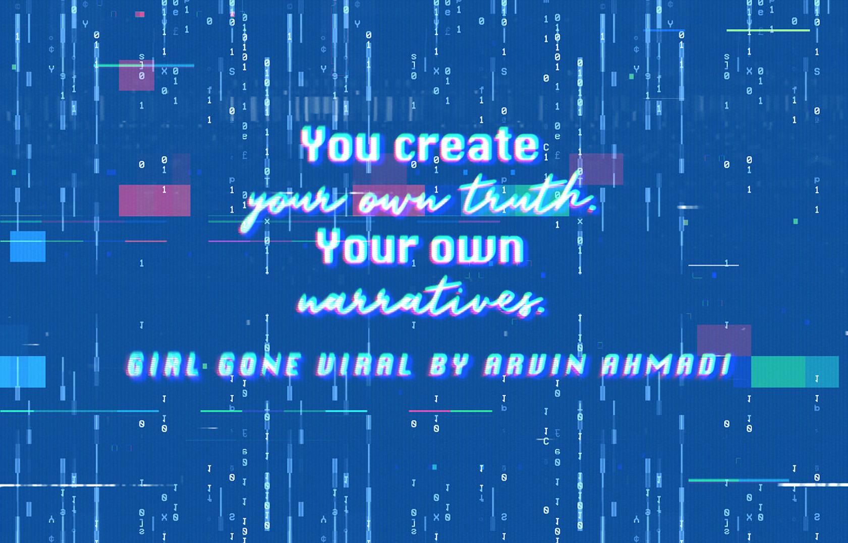 You create your own truth. Your own narratives. - Girl Gone Viral by Arvin Ahmadi